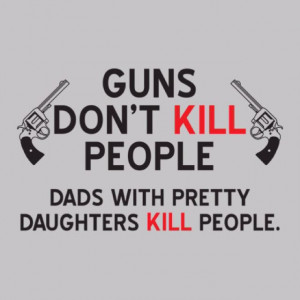 Girls and Guns. Gotta say thanks to MY dad for pullin' a gun on a boy ...