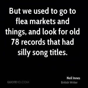 But we used to go to flea markets and things, and look for old 78 ...
