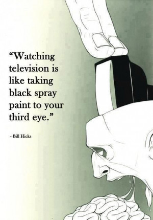 ... broadcast medium)(third eye)(bill hicks)(quote)(kill your television