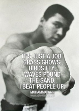 ... Pound The Sand. I Beat People Up ” - Muhammad Ali ~ Sports Quote