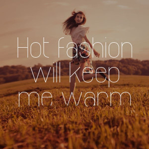 ... fashion will keep me warm this autumn/winter. #autumn #winter #quote