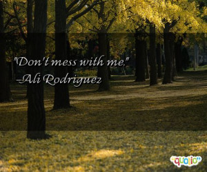 don t mess with me ali rodriguez 146 people 100 % like this quote do ...