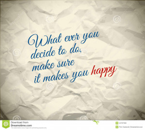 ... saying Whatever you decide to do, make sure it makes you happy