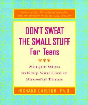 Don't Sweat the Small Stuff for Teens: Simple Ways to Keep Your Cool ...