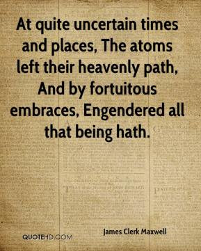 At quite uncertain times and places, The atoms left their heavenly ...