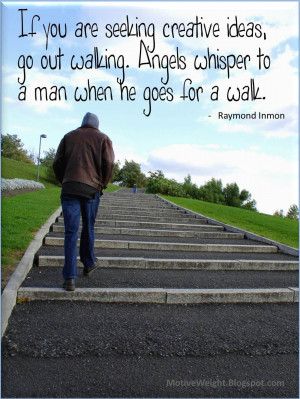 ... out walking. Angels whisper to a man when he goes for a walk. -Raymond