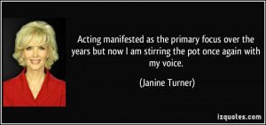 ... now I am stirring the pot once again with my voice. - Janine Turner