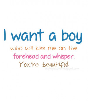 want a boy who will kiss me on the forehead