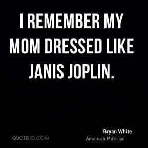 bryan white bryan white i remember my mom dressed like janis jpg