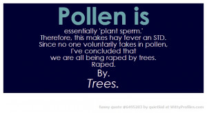 Pollen is essentially 'plant sperm.' Therefore, this makes hay fever ...