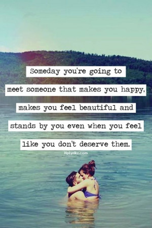 ... you re going to meet someone that makes you happy makes you feel