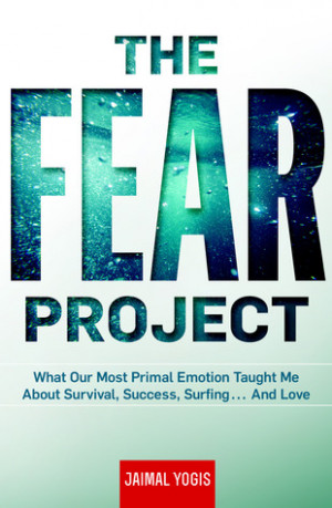 The Fear Project: What Our Most Primal Emotion Taught Me About ...