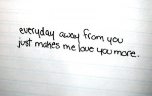 You Just Makes Me Love You More: Quote About Everyday Away From You ...
