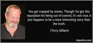 get trapped by stories. Though I've got this reputation for being out ...