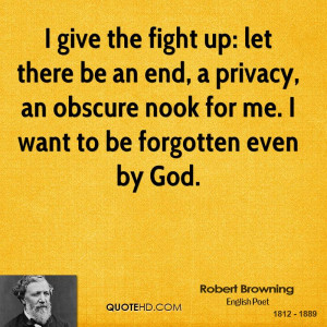 give the fight up: let there be an end, a privacy, an obscure nook ...