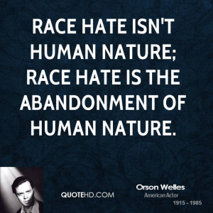 Race hate isn't human nature; race hate is the abandonment of human ...