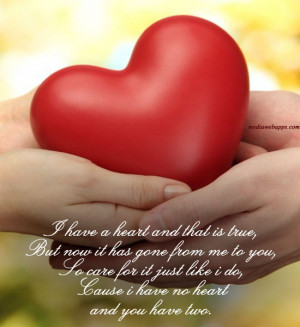 ... like i do, Cause i have no heart and you have two. ~ Love Quote Source