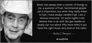 ... you have the right music very loud on the radio. - Hunter S. Thompson