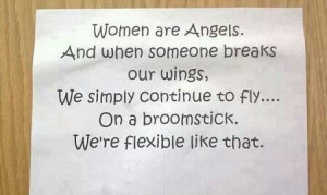 Women are angels. And when someone breaks our wings, we simply ...