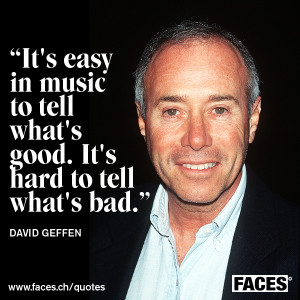 David Geffen - It's easy in music to tell what's good