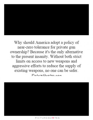 adopt a policy of near-zero tolerance for private gun ownership ...