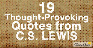 19 Thought Provoking Quotes from C.S. Lewis