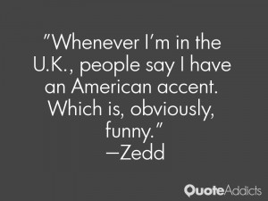 Whenever I'm in the U.K., people say I have an American accent. Which ...