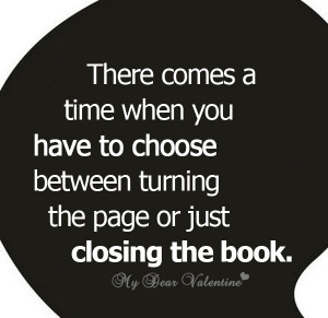 There Comes A Time When A You Have To Choose Between Turning The Page ...