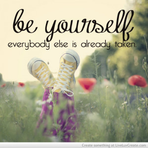 Be Yourself Everyone Else Is Taken