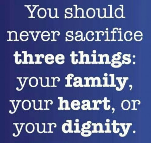 Never sacrifice family, heart, dignity
