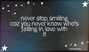 Never Stop Smiling Coz You Never Know Who’s Falling In Love With It ...