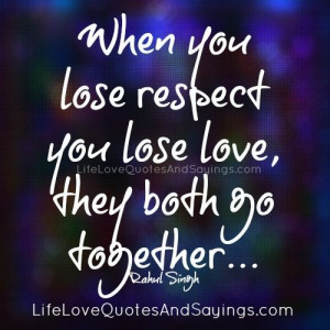 When you lose respect you lose love, they both go together… Rahul ...