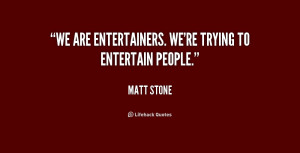 We are entertainers. We're trying to entertain people.”