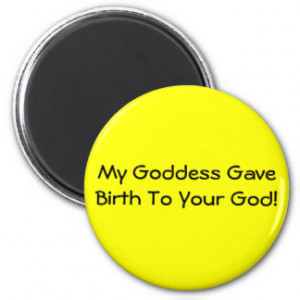My Goddess Gave Birth To Your God Fridge Magnets