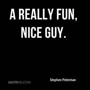 Stephen Peterman - a really fun, nice guy.