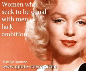 Women quotes - Women who seek to be equal with men lack ambition.