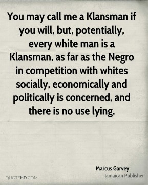 You may call me a Klansman if you will, but, potentially, every white ...
