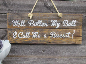 Kitchen Sign - Southern -Old Quotes - Rustic - Butter My Butt - Mother ...