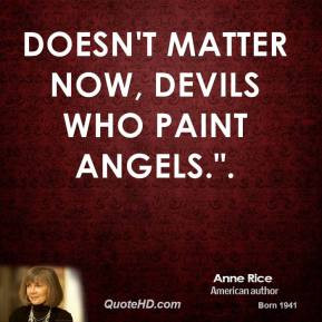 Doesn't matter now, devils who paint angels.
