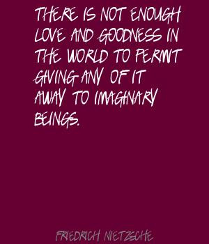 There is not enough love and goodness in the world to permit giving ...