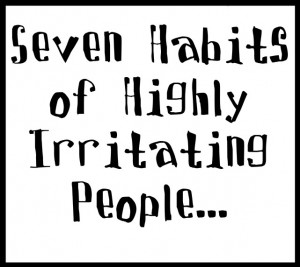 Seven Habits of Highly Irritating People... #quote