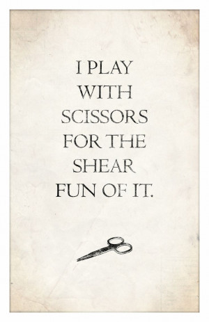 ... Play with Scissors for the Shear Fun of it. #lol #humor #quote #quotes