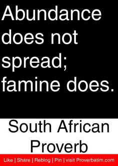 ... spread; famine does. - South African Proverb #proverbs #quotes More