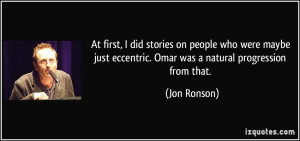 ... just eccentric. Omar was a natural progression from that. - Jon Ronson
