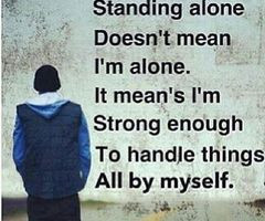 standing alone doesnt mean i m aloneit means i m strong enough to
