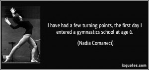have had a few turning points, the first day I entered a gymnastics ...