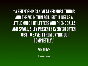 friendship can weather most things and thrive in thin soil.