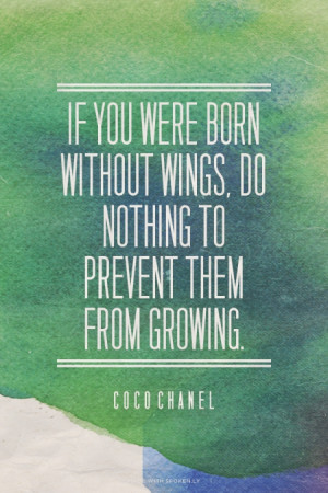 you were born without wings, do nothing to prevent them from growing ...
