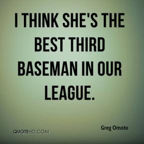 think she's the best third baseman in our league.