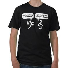 Funny Music theme t-shirt. You're nothing but treble..you just bring ...
